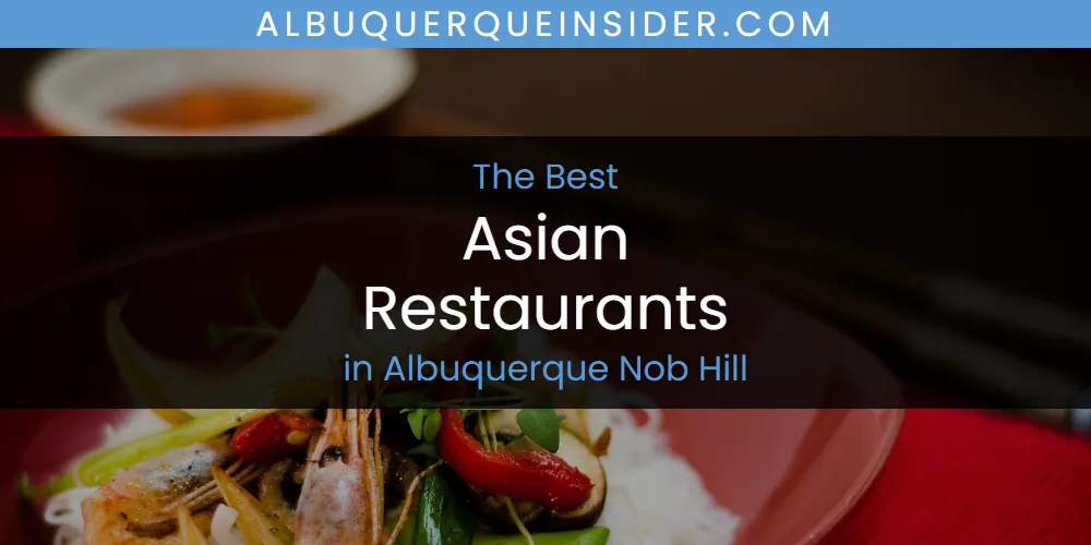 The Absolute Best Asian Restaurants in Albuquerque Nob Hill  [Updated 2025]