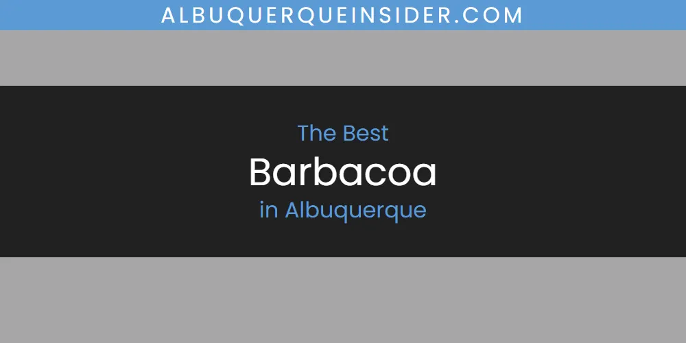 2026 Guide to Best Barbacoa in Albuquerque