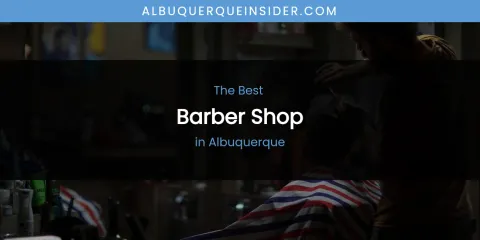 The Absolute Best Barber Shop in Albuquerque