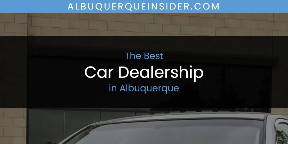The Absolute Best Car Dealership in Albuquerque  [Updated 2025]