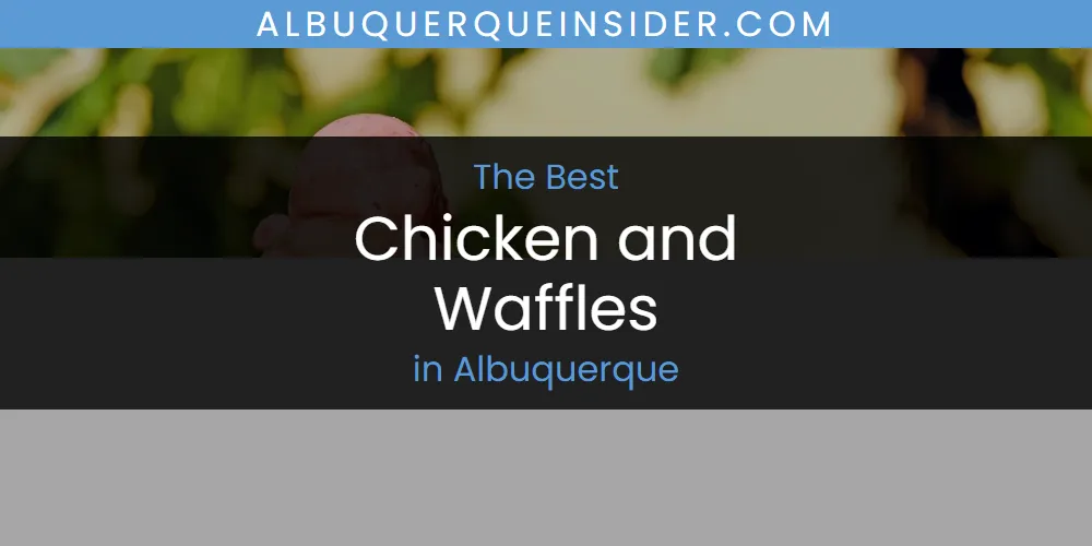Best Chicken and Waffles in Albuquerque: Our Expert Picks for 2026