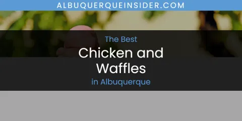 Best Chicken and Waffles in Albuquerque: Our Expert Picks