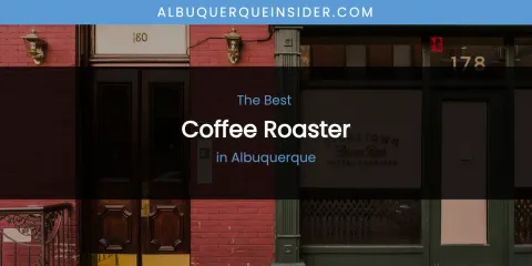 The Absolute Best Coffee Roaster in Albuquerque