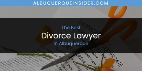 Best Divorce Lawyer in Albuquerque: Our Expert Picks