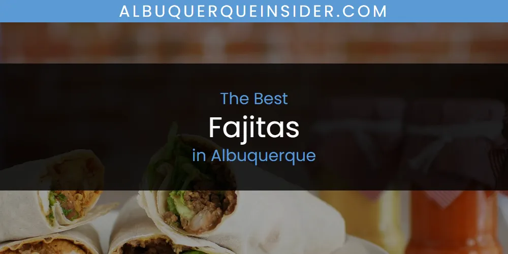 The Absolute Best Fajitas in Albuquerque  [Updated 2025]