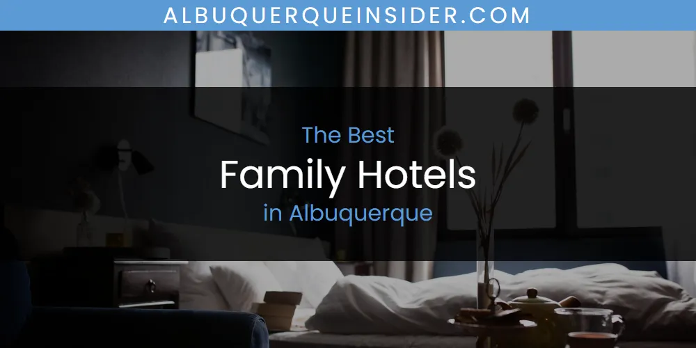 2026 Guide to Best Family Hotels in Albuquerque