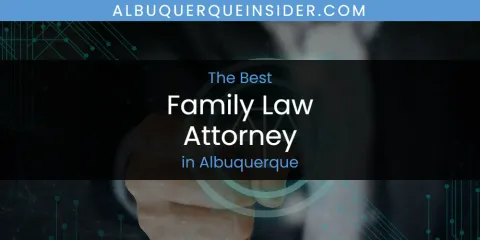 The Absolute Best Family Law Attorney in Albuquerque