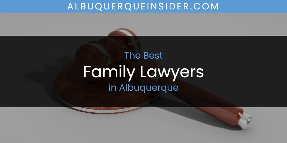 The Absolute Best Family Lawyers in Albuquerque  [Updated 2025]