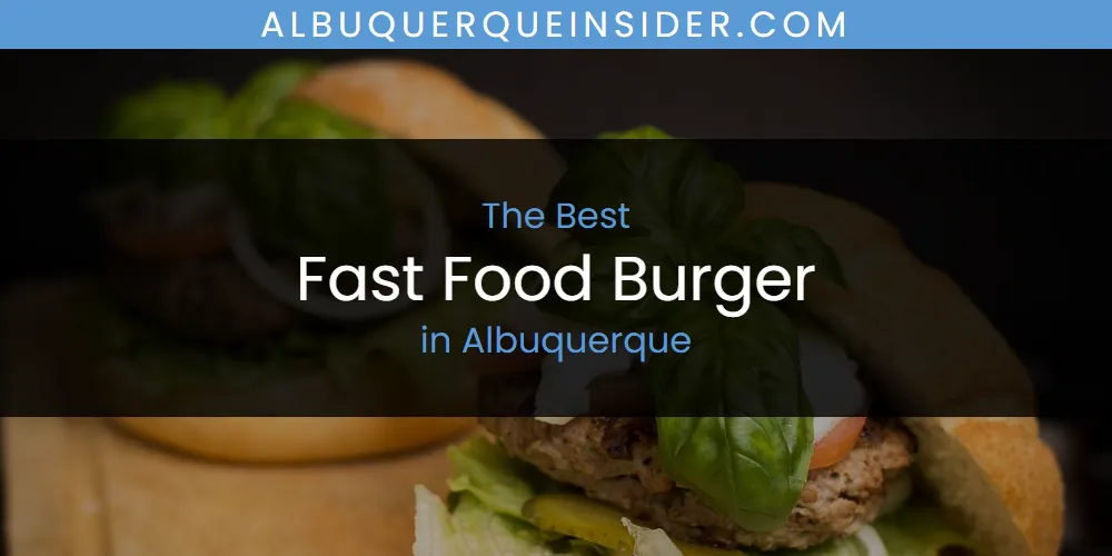 The Absolute Best Fast Food Burger in Albuquerque  [Updated 2025]