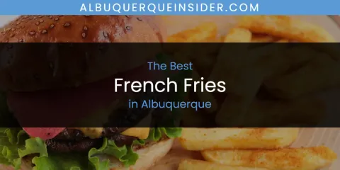 The Best French Fries in Albuquerque