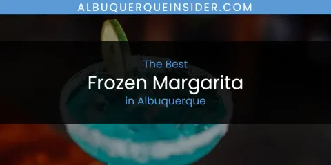 The Absolute Best Frozen Margarita in Albuquerque