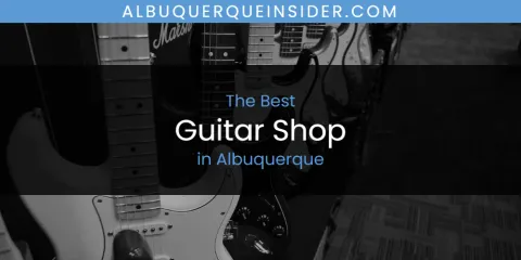 The Absolute Best Guitar Shop in Albuquerque