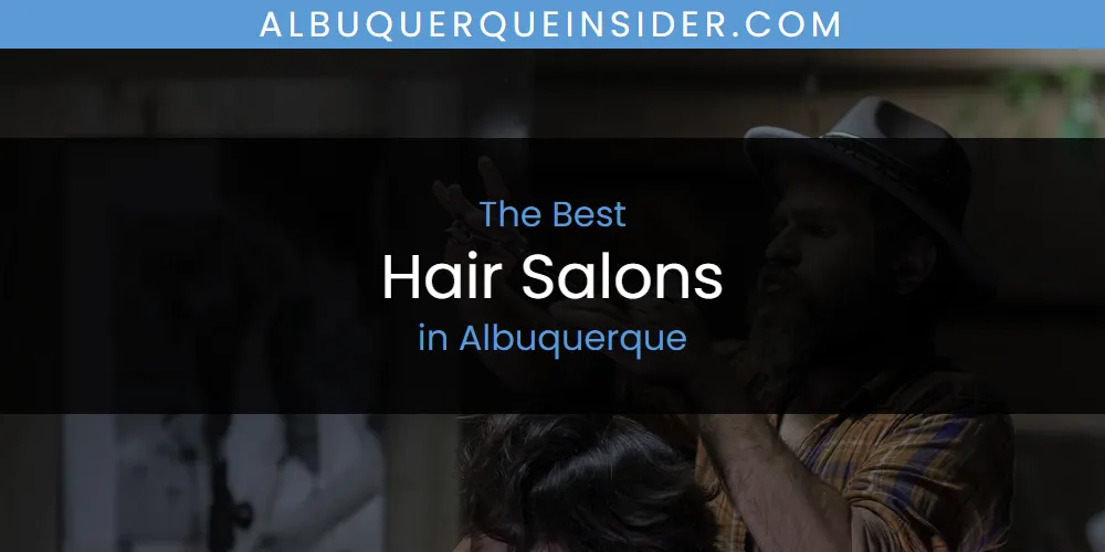 The Absolute Best Hair Salons in Albuquerque  [Updated 2025]