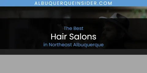 Northeast Albuquerque's Best Hair Salons