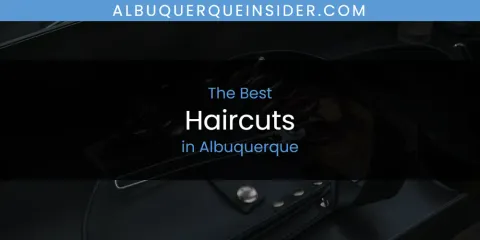 The Absolute Best Haircuts in Albuquerque