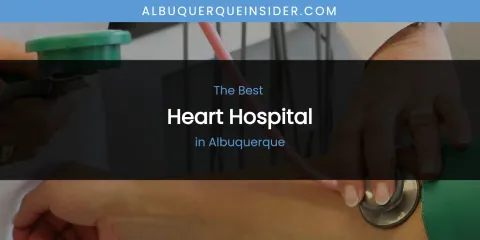 The Absolute Best Heart Hospital in Albuquerque
