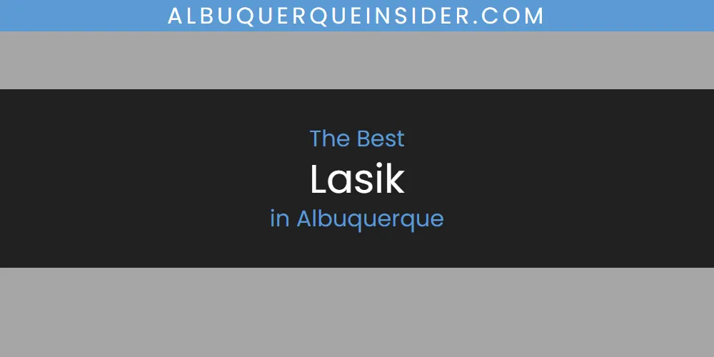 The Absolute Best Lasik in Albuquerque  [Updated 2025]