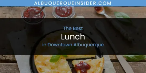 The Absolute Best Lunch in Downtown Albuquerque
