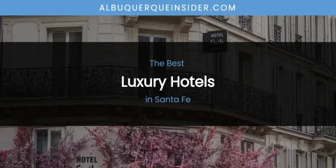Santa Fe's Best Luxury Hotels