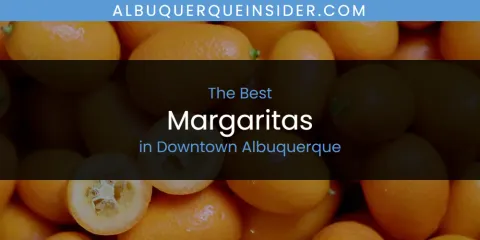 The Absolute Best Margaritas in Downtown Albuquerque