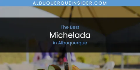 Best Michelada in Albuquerque: Our Expert Picks