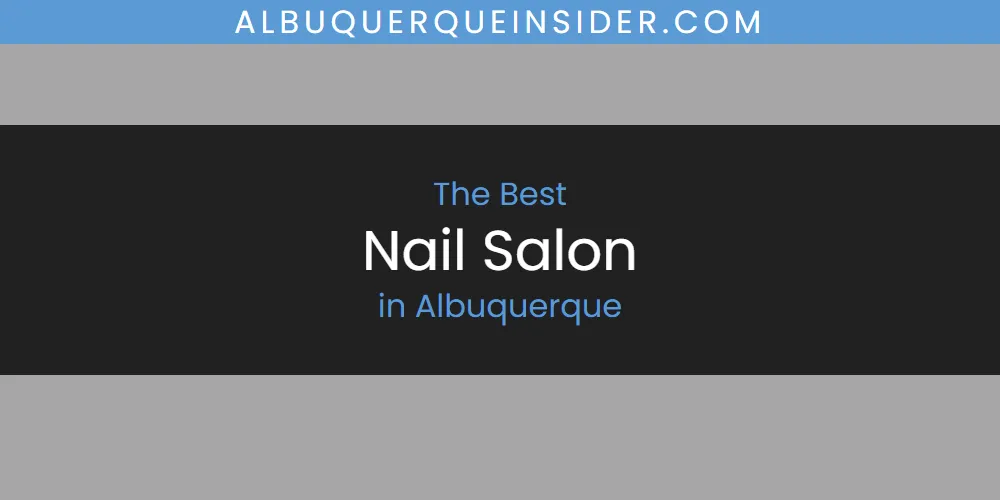 2026 Guide to Best Nail Salon in Albuquerque
