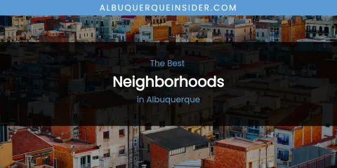 The Absolute Best Neighborhoods in Albuquerque