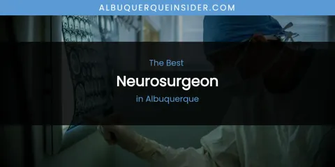 The Absolute Best Neurosurgeon in Albuquerque