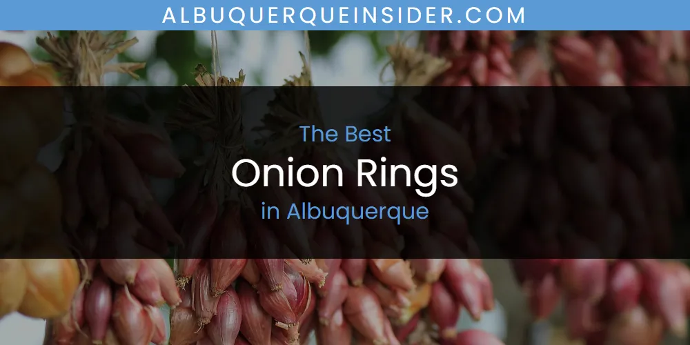 The 2026 Best Onion Rings in Albuquerque List
