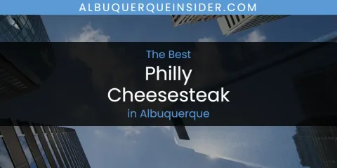 Best Philly Cheesesteak in Albuquerque: Ultimate Guide