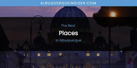 The Absolute Best Places in Albuquerque