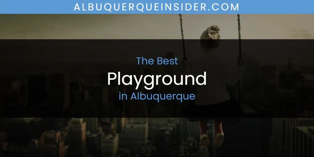 The Absolute Best Playground in Albuquerque  [Updated 2025]