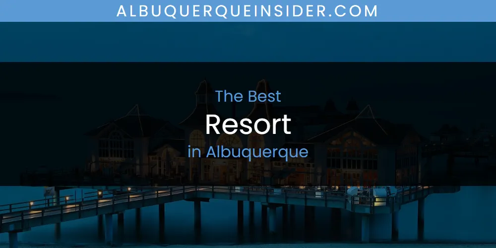 The Absolute Best Resort in Albuquerque  [Updated 2025]