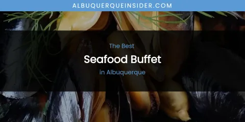 The Absolute Best Seafood Buffet in Albuquerque