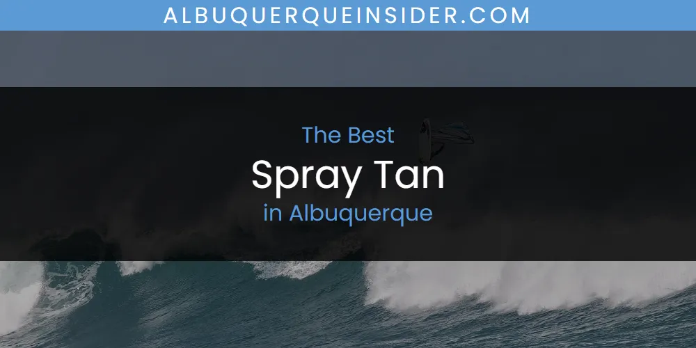 The Absolute Best Spray Tan in Albuquerque  [Updated 2025]