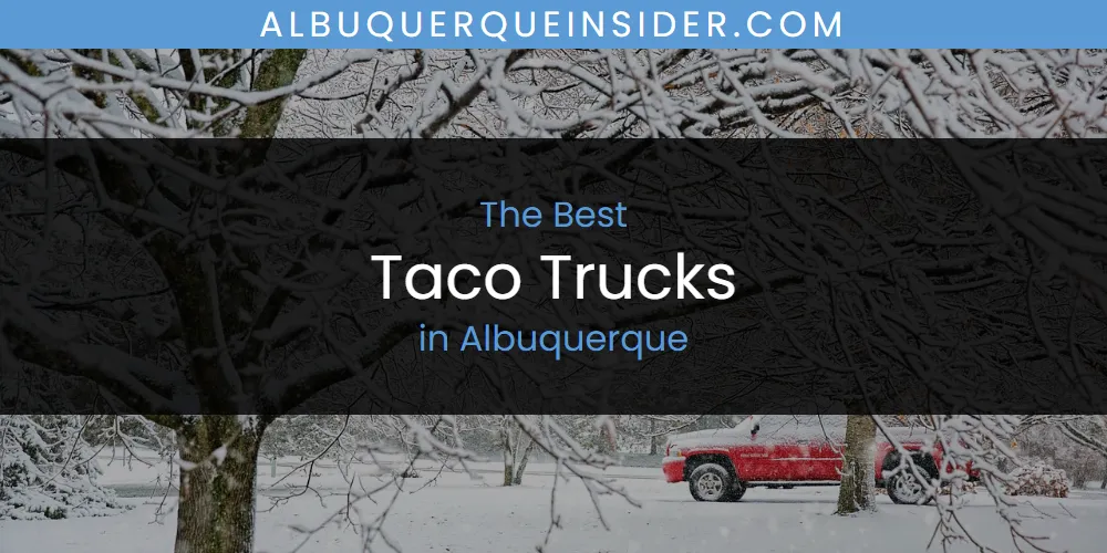 The Absolute Best Taco Trucks in Albuquerque  [Updated 2025]