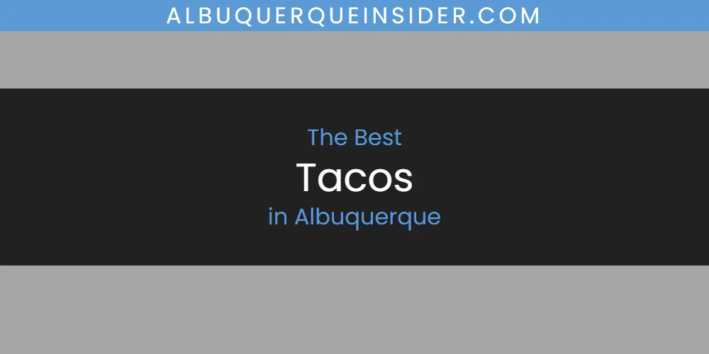 Best Tacos in Albuquerque: Our Expert Picks for 2026
