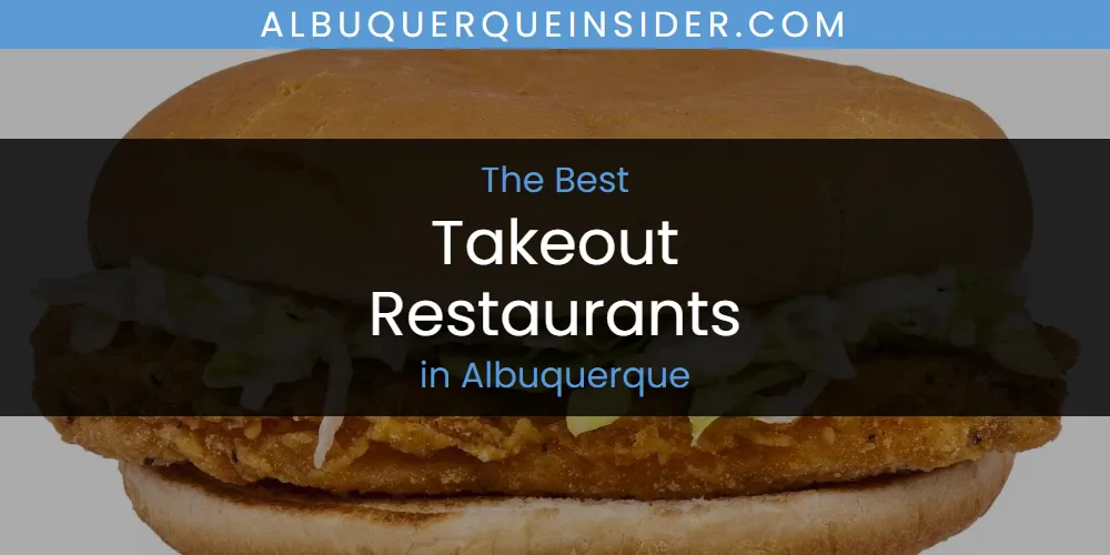 The Absolute Best Takeout Restaurants in Albuquerque  [Updated 2025]