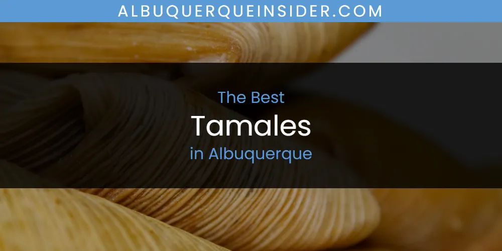 The Absolute Best Tamales in Albuquerque  [Updated 2025]