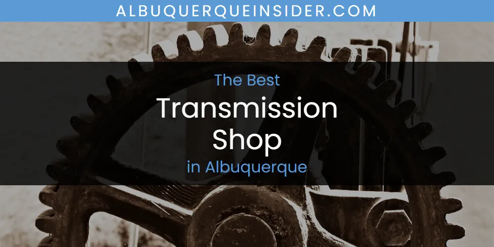 The 2026 Best Transmission Shop in Albuquerque List