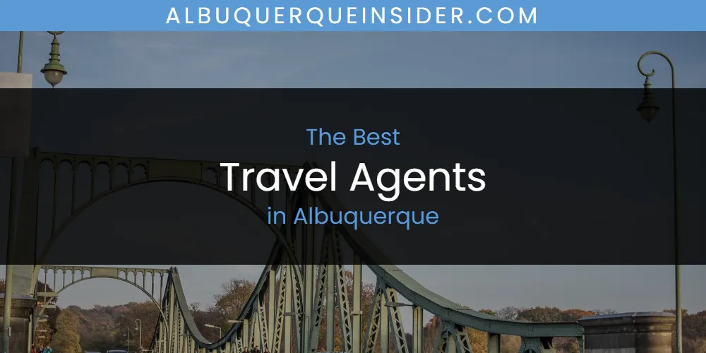 The Absolute Best Travel Agents in Albuquerque  [Updated 2025]