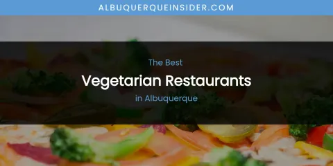 The Absolute Best Vegetarian Restaurants in Albuquerque