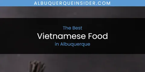 The Top-Rated Vietnamese Food in Albuquerque
