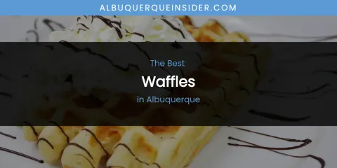 The Absolute Best Waffles in Albuquerque